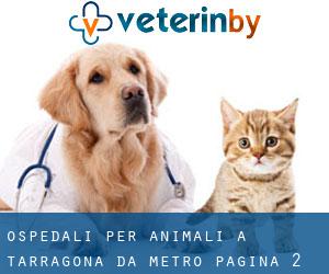 ospedali per animali a Tarragona da metro - pagina 2